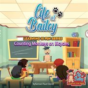 Life of Bailey Learning Is Fun Series : Counting Monkeys on Bicycles. Life of Bailey: Learning Is Fun cover image