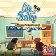 Life of Bailey Learning Is Fun Series : Find The Tiny Teddy Bears cover image