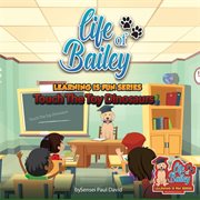Life of Bailey Learning Is Fun Series : Touch The Toy Dinosaurs. Life of Bailey: Learning Is Fun cover image