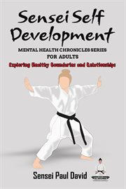 Sensei Self Development Mental Health Chronicles Series : Exploring Healthy Boundaries and Relationships cover image