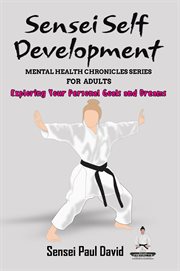Exploring Your Personal Goals and Dreams : Sensei Self Development Mental Health Chronicles cover image