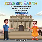 Kids On Earth A Children's Documentary Series Exploring Global Culture & The Natural World - : Kids On Earth A Children's Documentary Series Exploring Global Cultures and The cover image