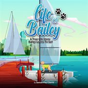 Bailey Learns to Sail : Bailey Learns to Sail. Life of Bailey - A True-Life Story cover image