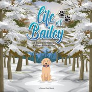 Life of Bailey : Bailey's First Winter. Life of Bailey:  A True Life Story cover image