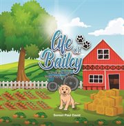 Life of Bailey : Puppy to Dog. Life of Bailey:  A True Life Story cover image