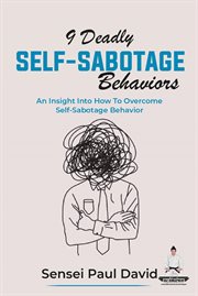 9 Deadly Self-Sabotage Behaviors : An Insight Into How to Overcome Self-Sabotaging Behaviors. Sensei Self Development cover image