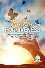The Salient Art of Forgiveness : Discovering Inner Peace Through the Power of Forgiveness. Discovering Inner Peace Through the Power of Forgiveness. Sensei Self Development Mental Health Books cover image