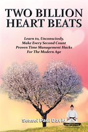 Two Billion Heart Beats : Learn to Unconsciously Make Every Second Count Proven Time Management H cover image