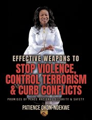 Effective Weapons to Stop Violence, Control Terrorism & Curb Conflicts : Promises of Peace, National Security & Safety cover image