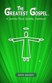 The greatest gospel : A Unified Four Gospel Harmony cover image