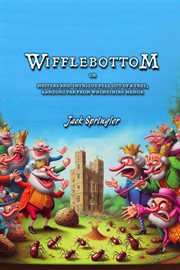 Wifflebottom : or, Mystery and Intrigue Fell out of a tree, Landing far from Whimyshire Manor cover image