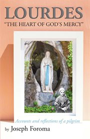Lourdes - "the heart of god's mercy". Accounts and reflections of a pilgrim cover image