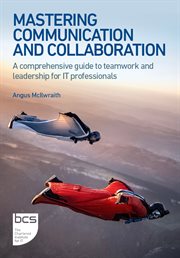 Mastering Communication and Collaboration : A comprehensive guide to teamwork and leadership for IT professionals cover image