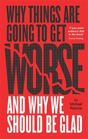 Why things are going to get worse and why we should be glad: an inquiry into wealth, work and values cover image