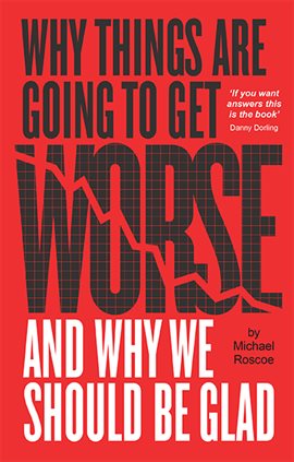 Cover image for Why Things Are Going to Get Worse - And Why We Should Be Glad