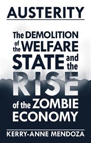 Austerity : the demolition of the welfare state and the rise of the zombie economy cover image