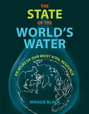 The state of the world's water : an altas of our most vital resource cover image