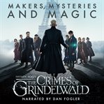 Fantastic beasts : makers, mysteries and magic. The crimes of Grindelwald cover image