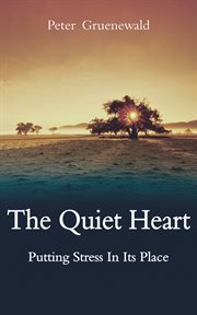 The quiet heart : putting stress in its place cover image