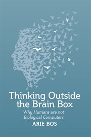 Thinking outside the brain box : why human beings are not biological computers cover image