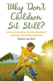 Why don't children sit still? : a parent's guide to healthy movement and play in child development cover image