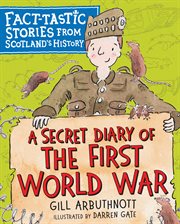 SECRET DIARY OF THE FIRST WORLD WAR : a fact-tastic story from scotland's history cover image