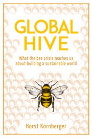 Global hive : what the bee crisis teaches us about building a sustainable world cover image