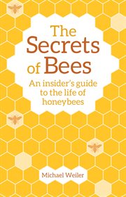 The secrets of bees : an insider's guide to the life of honeybees cover image