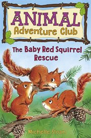 Baby Red Squirrel Rescue (Animal Adventure Club 3) cover image
