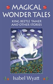 Magical wonder tales : King Beetle Tamer and other stories cover image