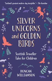 Silver unicorns and golden birds : Scottish traveller tales for children cover image