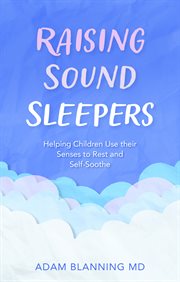 Raising sound sleepers : helping children use their senses to rest and self-soothe cover image