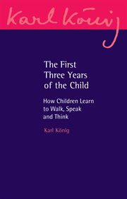 The First Three Years of the Child : How Children Learn to Walk, Speak and Think cover image