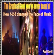 The greatest band you've never heard of : how 1-2-3 changed the face of music cover image