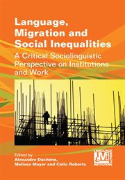 Language, Migration and Social Inequalities : a Critical Sociolinguistic Perspective on Institutions and Work cover image