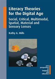 Literacy theories for the digital age : social, critical, multimodal, spatial, material and sensory lenses cover image