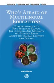 Who's afraid of multilingual education? : conversations with Tove Skutnabb-Kangas, Jim Cummins, Ajit Mohanty and Stephen Bahry about the Iranian context and beyond cover image