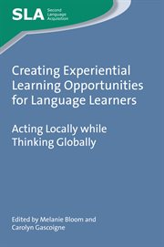 Creating experiential learning opportunities for language learners : acting locally while thinking globally cover image