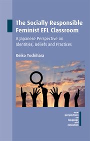 The socially responsible feminist EFL classroom : a Japanese perspective on identities, beliefs and practices cover image