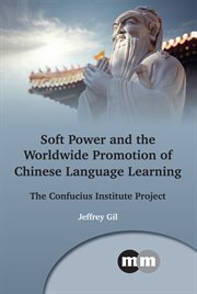 Soft power and the worldwide promotion of Chinese language learning : the Confucius Institute project cover image