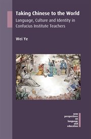 Taking Chinese to the world : language, culture and identity in Confucius Institute teachers cover image