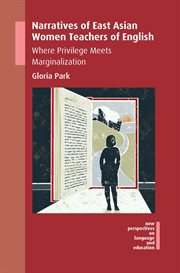 Narratives of East Asian women teachers of English : where privilege meets marginalization cover image