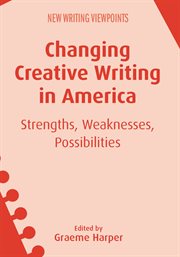 Changing creative writing in America : strengths, weaknesses, possibilities cover image