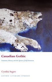 Canadian Gothic : Literature, History, and the Spectre of Self-Invention cover image
