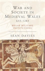 War and Society in Medieval Wales 633 : 1283. Welsh Military Institutions. Studies in Welsh History cover image