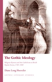 The Gothic Ideology : Religious Hysteria and Anti-catholicism in British Popular Fiction, 1780-1880 cover image