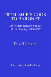 From Ship's Cook to Baronet : Sir William Reardon Smith's Life in Shipping, 1856-1935 cover image