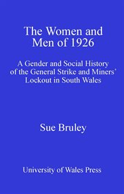 The women and men of 1926 : a gender and social history of the General Strike and Miners' Lockout in South Wales cover image