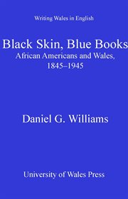 Black skin, blue books : African Americans and the Welsh, 1845-1945 cover image