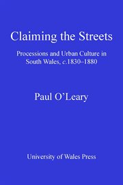 Claiming the streets : processions and urban culture in South Wales, c. 1830-1880 cover image